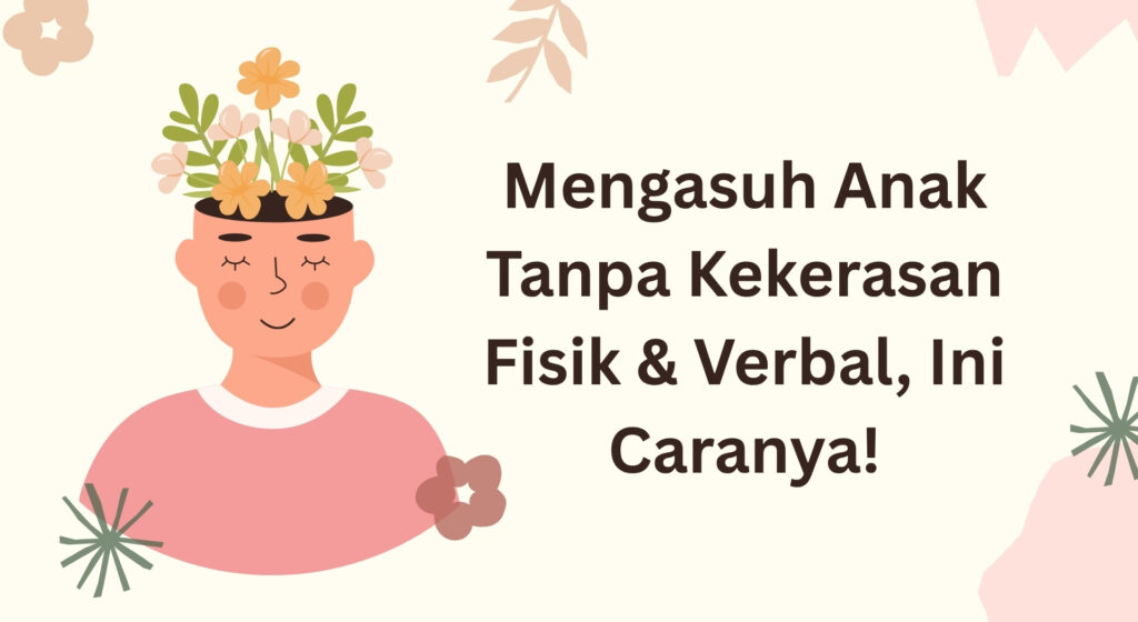 Mengasuh Anak Tanpa Kekerasan Fisik & Verbal: Tips Efektif untuk Orang Tua